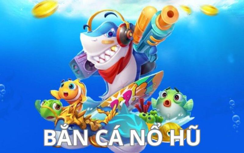 Bắn cá nổ hũ đổi thưởng tại nohu68