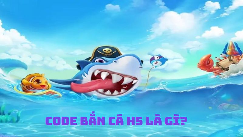 Code bắn cá H5 là gì