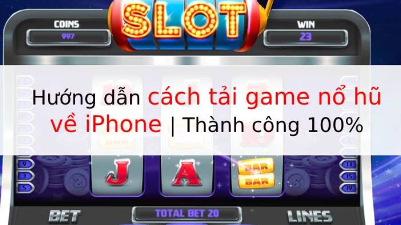 Cách tải game nổ hũ về iphone