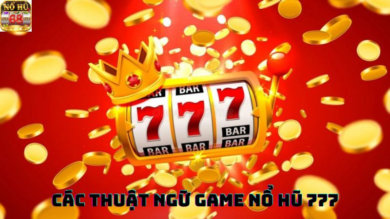 Thuật ngữ game nổ hũ 777